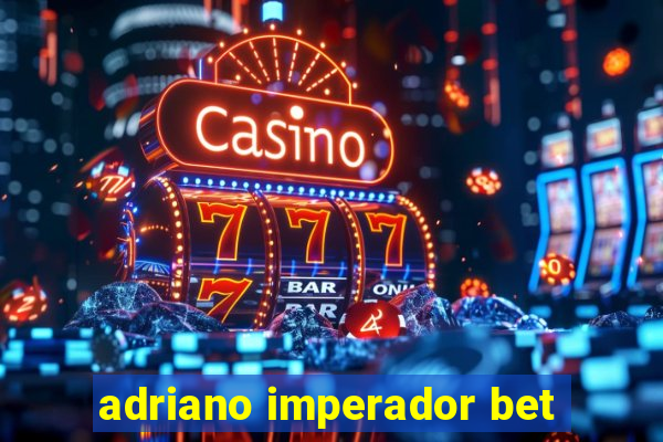 adriano imperador bet